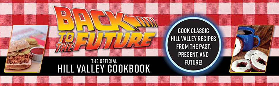 Cook Classic Hill Valley Recipes From the Past, Present, and Future!