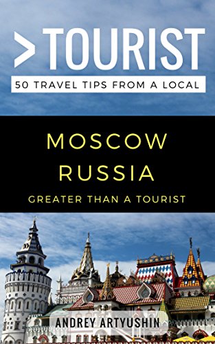 Greater Than a Tourist- Moscow Russia: 50 Travel Tips from a Local