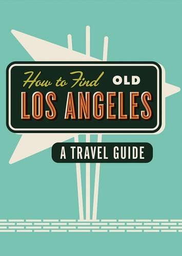 How to Find Old Los Angeles: A Travel Guide