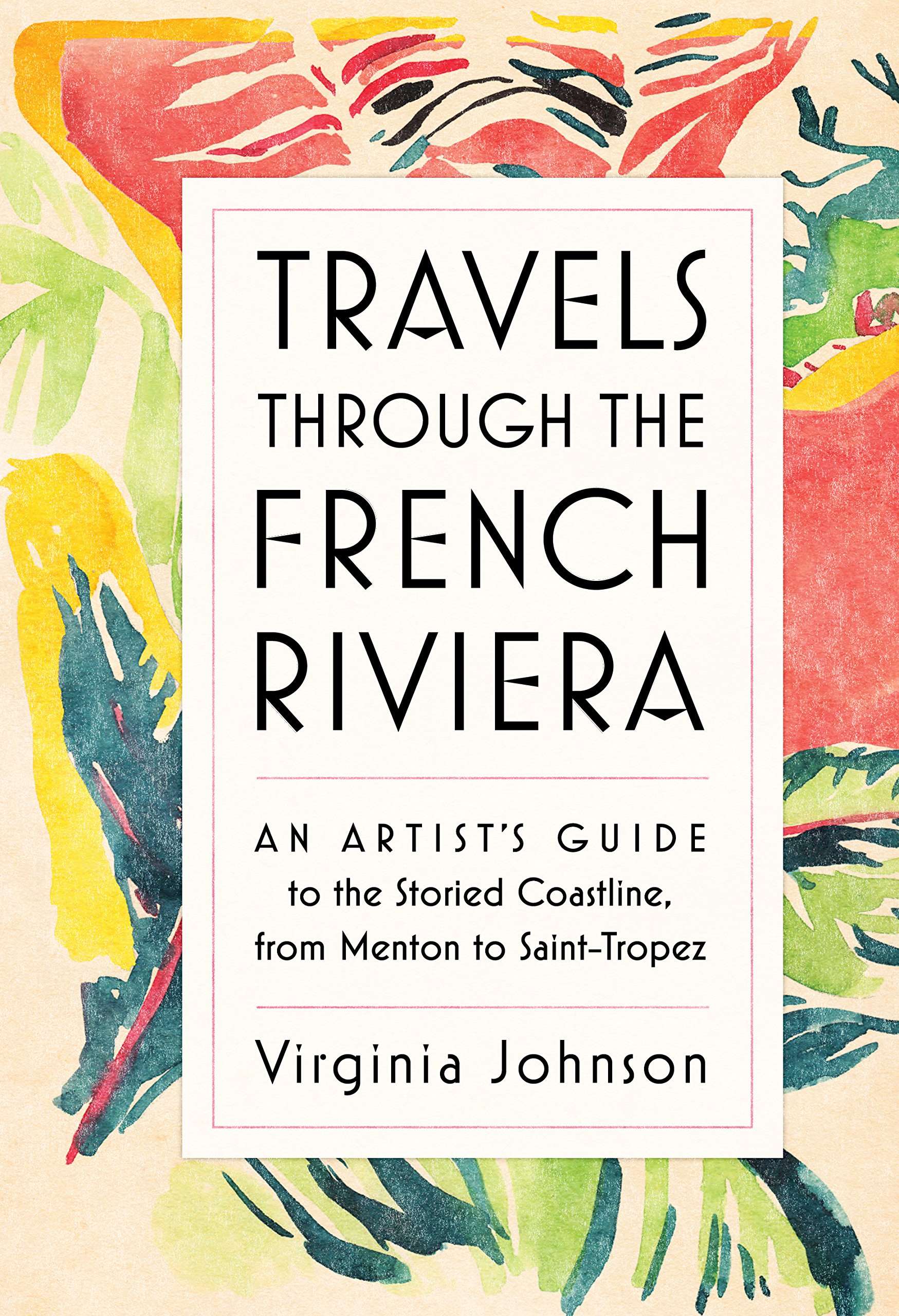 Travels Through the French Riviera: An Artist’s Guide to the Storied Coastline, from Menton to Saint-Tropez
