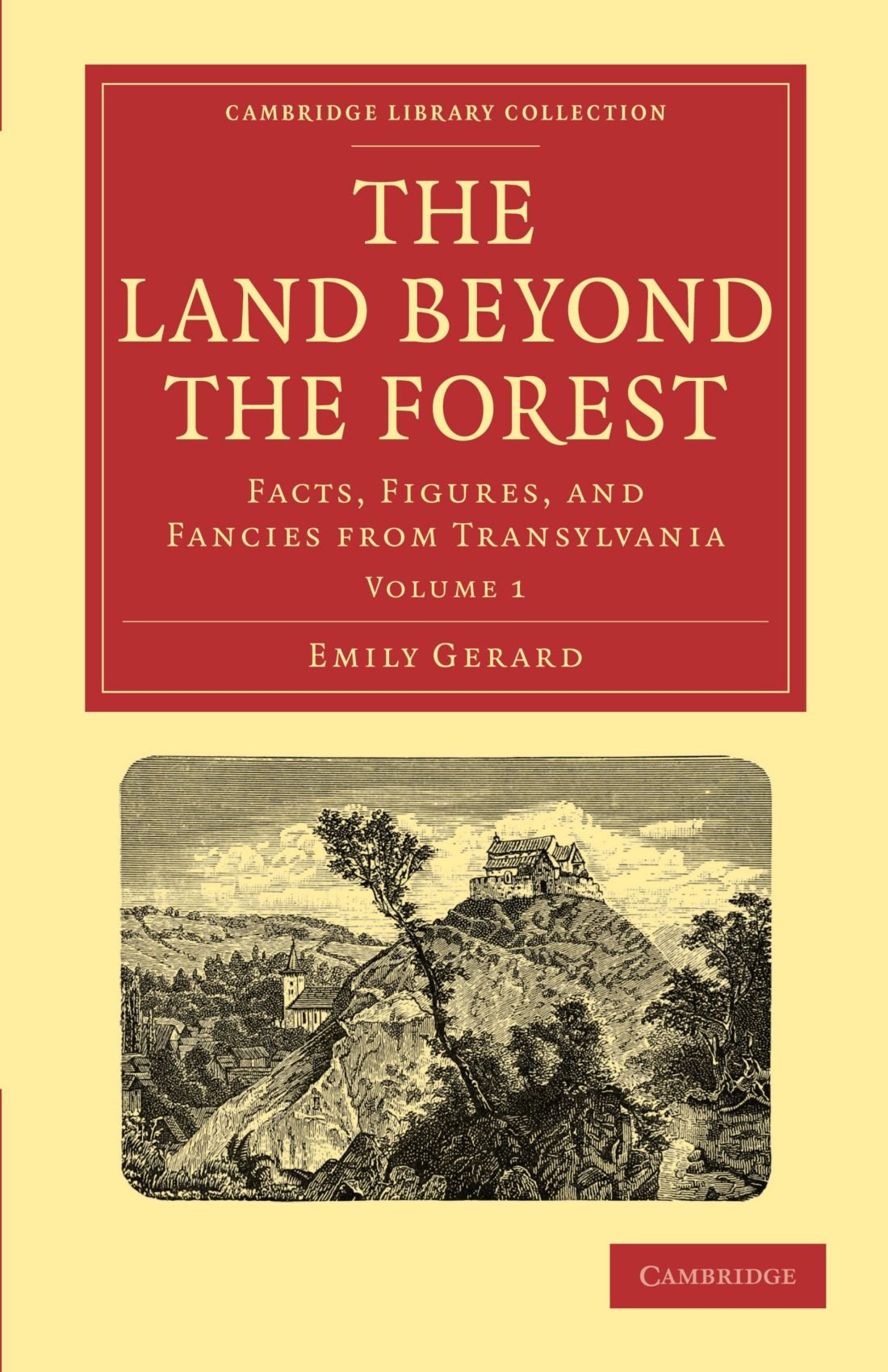 The Land Beyond the Forest: Facts, Figures, and Fancies from Transylvania (Cambridge Library Collection - Travel, Europe) (Volume 1)