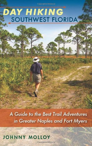 Day Hiking Southwest Florida: A Guide to the Best Trail Adventures in Greater Naples and Fort Myers