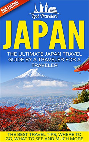 Japan: The Ultimate Japan Travel Guide By A Traveler For A Traveler: The Best Travel Tips; Where To Go, What To See And Much More (Japan Travel Guide, ... Guide, Japan Tour, History, Kyoto Guide,)