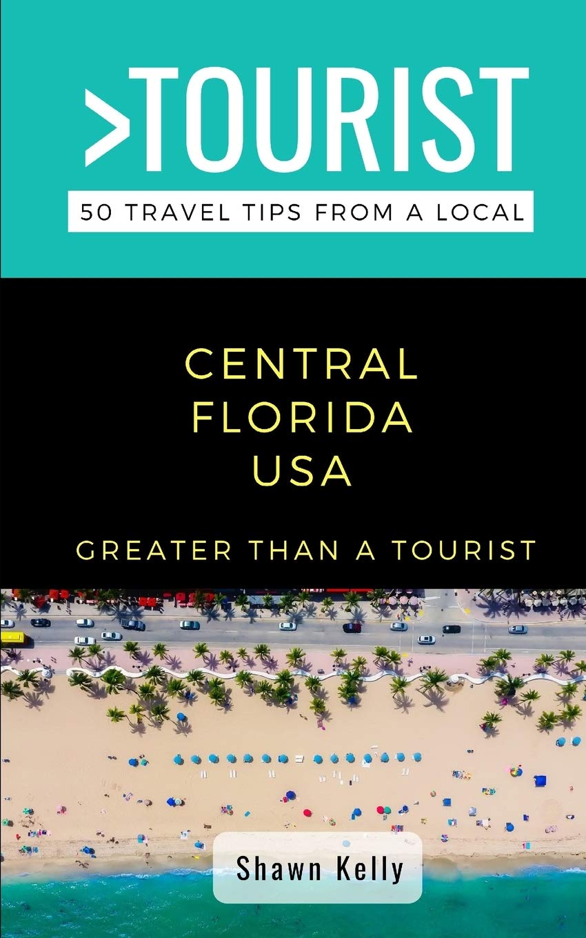 Greater Than a Tourist- Central Florida: 50 Travel Tips from a Local (50 Travel Tips from a Local Florida)