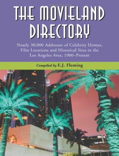 The Movieland Directory: Nearly 30,000 Addresses of Celebrity Homes, Film Locations and Historical Sites in the Los Angeles Area, 1900-Present