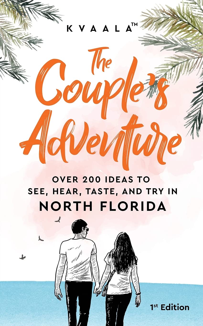 The Couple’s Adventure – Over 200 Ideas to See, Hear, Taste, and Try in North Florida: Make Memories That Will Last a Lifetime in the North of the Sunshine State