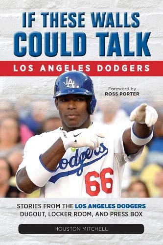 If These Walls Could Talk: Los Angeles Dodgers: Stories from the Los Angeles Dodgers Dugout, Locker Room, and Press Box