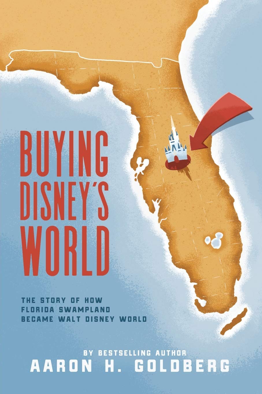 Buying Disney's World: The Story of How Florida Swampland Became Walt Disney World