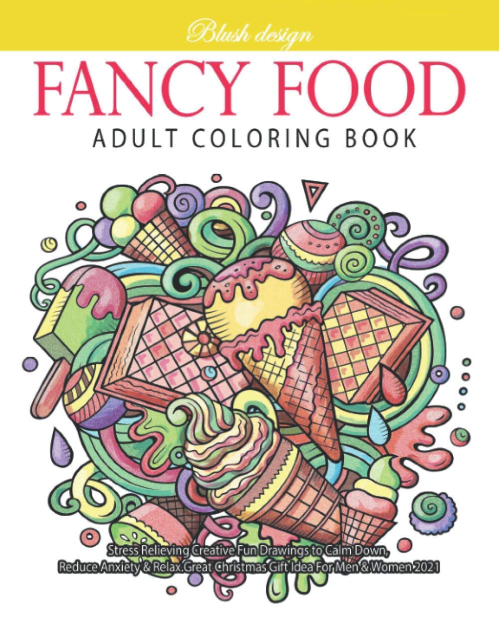 Fancy Food: Adult Coloring Book (Stress Relieving Creative Fun Drawings to Calm Down, Reduce Anxiety & Relax.Great Christmas Gift Idea For Men & Women 2020-2021)