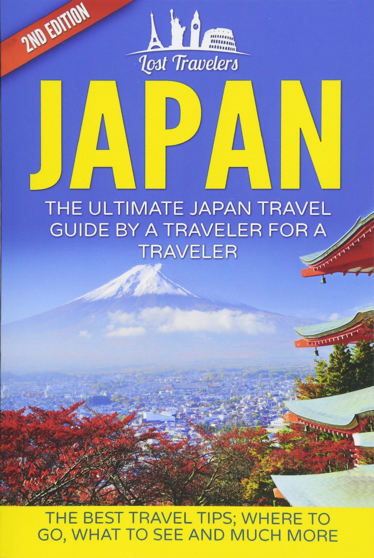 Japan: The Ultimate Japan Travel Guide By A Traveler For A Traveler: The Best Travel Tips; Where To Go, What To See And Much More (Lost Travelers, ... Guide, Japan Tour, Best Of JAPAN Travel)