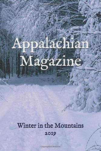 Appalachian Magazine: Winter in the Mountains 2019: A collection of stories & articles highlighting the legends, travel destinations, history and lifestyle of Appalachia (2019)