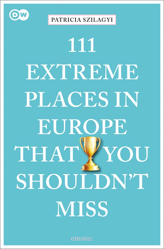 111 Extreme Places in Europe That You Shouldn't Miss (111 Places in .... That You Must Not Miss)