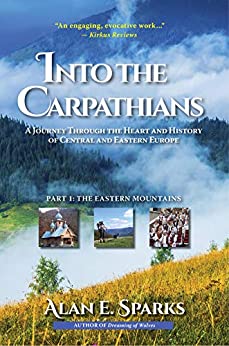 Into the Carpathians: A Journey Through the Heart and History of Central and Eastern Europe (Part 1: The Eastern Mountains)