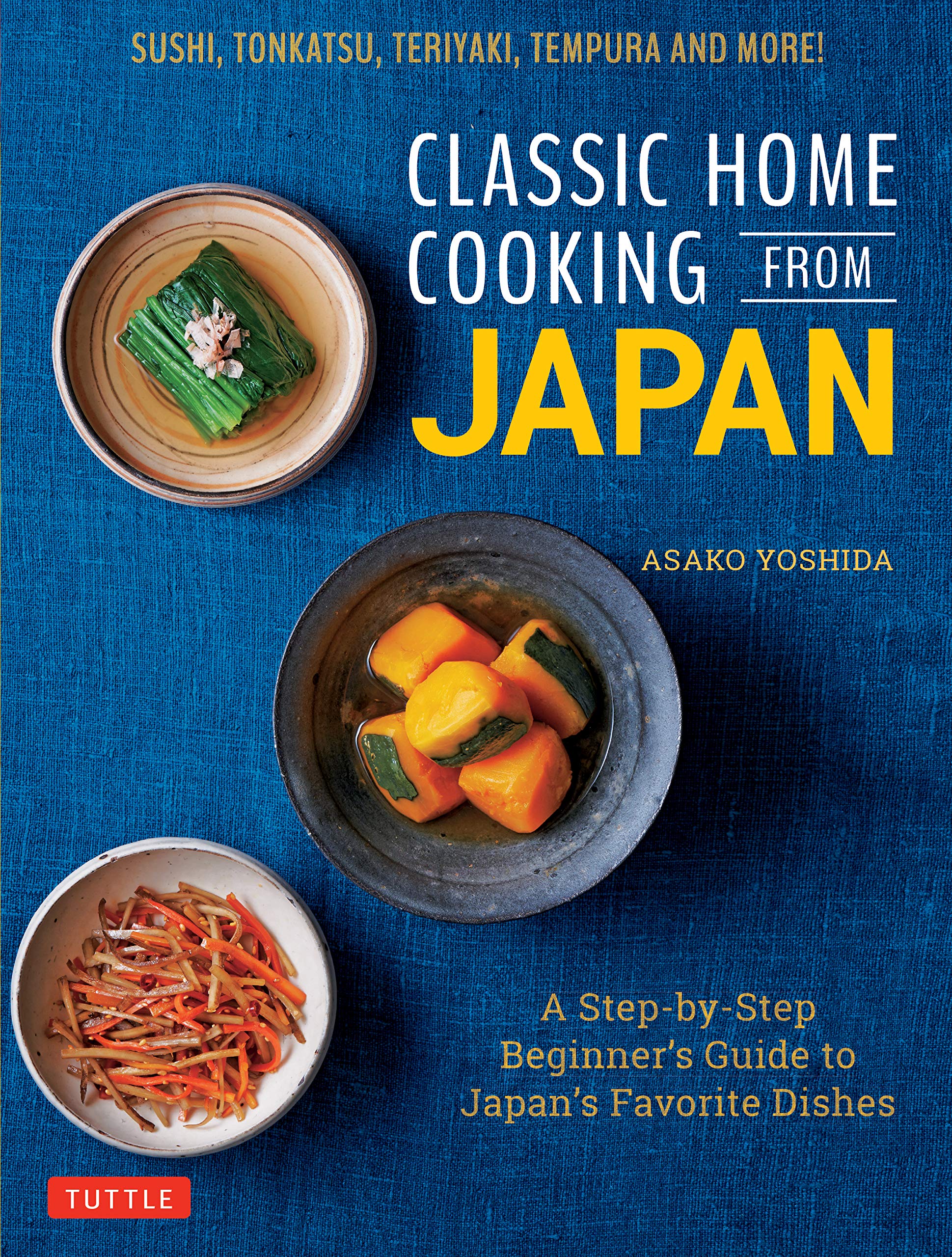 Classic Home Cooking from Japan: A Step-by-Step Beginner's Guide to Japan's Favorite Dishes: Sushi, Tonkatsu, Teriyaki, Tempura and More!