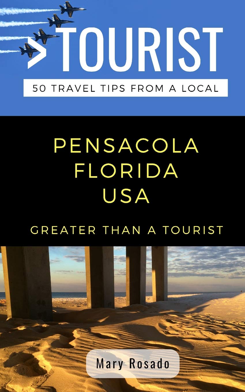 GREATER THAN A TOURIST-PENSACOLA FLORIDA USA: 50 Travel Tips from a Local