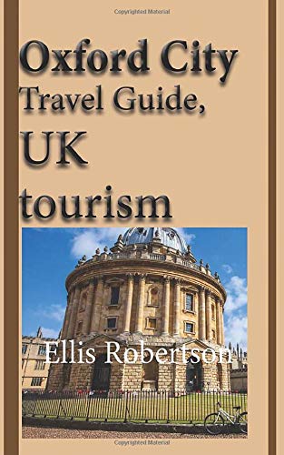 Oxford City Travel Guide, UK tourism: Oxford City History, Oxford University History, and Touristic Environment