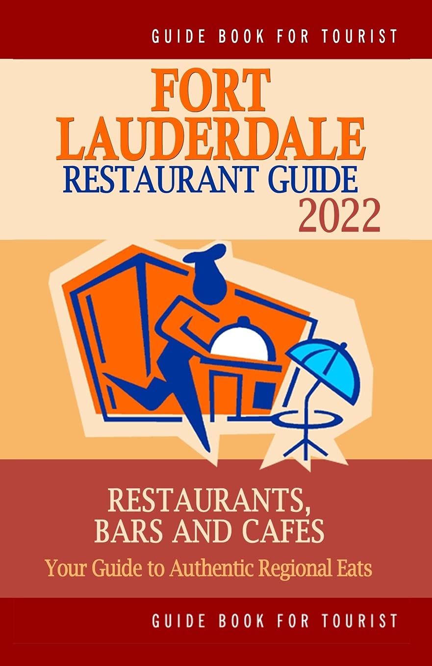 Fort Lauderdale Restaurant Guide 2022: Your Guide to Authentic Regional Eats in Fort Lauderdale, Florida (Restaurant Guide 2022)